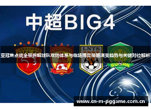 亚冠焦点战全景拆解球队攻防体系与临场博弈策略演变趋势与关键对位解析